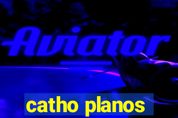catho planos